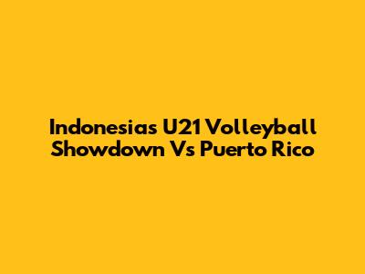 Indonesia's U21 Volleyball Showdown Vs Puerto Rico