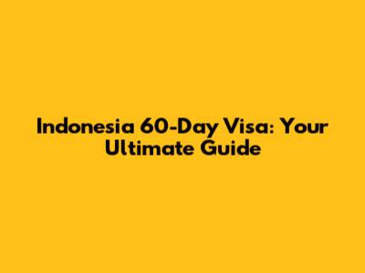 Indonesia 60-Day Visa: Your Ultimate Guide