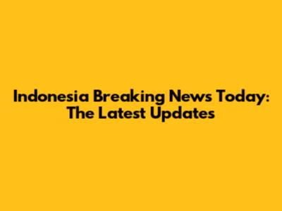 Indonesia Breaking News Today: The Latest Updates