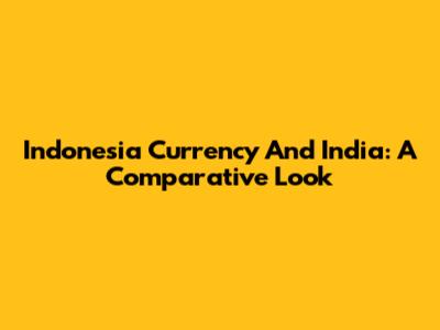 Indonesia Currency And India: A Comparative Look
