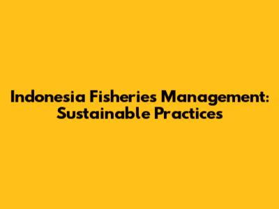 Indonesia Fisheries Management: Sustainable Practices
