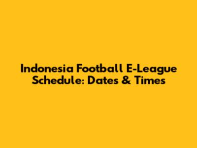 Indonesia Football E-League Schedule: Dates & Times
