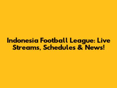 Indonesia Football League: Live Streams, Schedules & News!