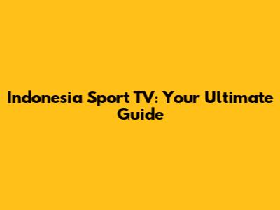 Indonesia Sport TV: Your Ultimate Guide