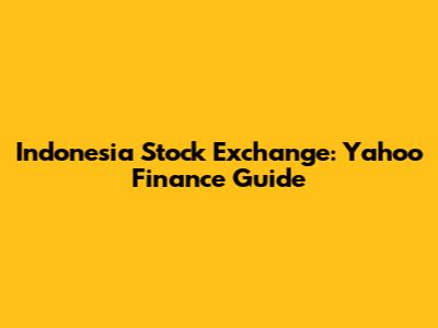 Indonesia Stock Exchange: Yahoo Finance Guide