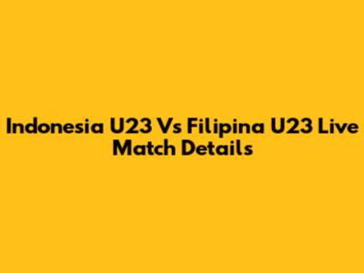 Indonesia U23 Vs Filipina U23 Live Match Details