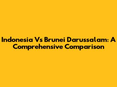 Indonesia Vs Brunei Darussalam: A Comprehensive Comparison