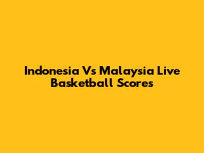 Indonesia Vs Malaysia Live Basketball Scores