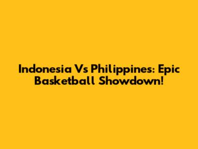 Indonesia Vs Philippines: Epic Basketball Showdown!