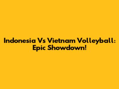 Indonesia Vs Vietnam Volleyball: Epic Showdown!