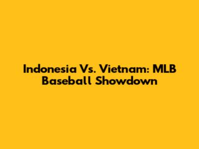 Indonesia Vs. Vietnam: MLB Baseball Showdown
