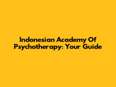 Indonesian Academy Of Psychotherapy: Your Guide