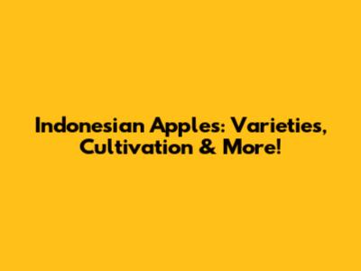 Indonesian Apples: Varieties, Cultivation & More!