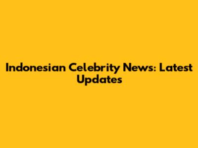 Indonesian Celebrity News: Latest Updates