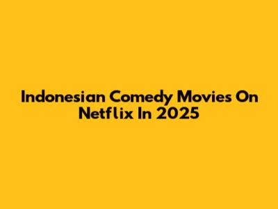 Indonesian Comedy Movies On Netflix In 2025