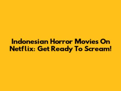 Indonesian Horror Movies On Netflix: Get Ready To Scream!