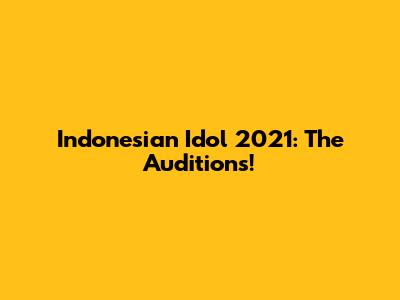 Indonesian Idol 2021: The Auditions!
