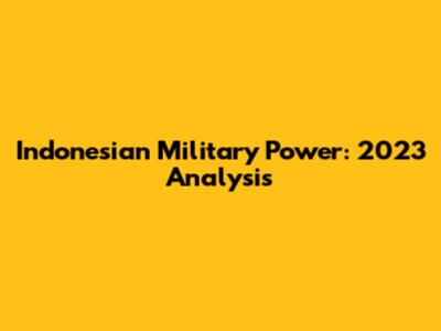 Indonesian Military Power: 2023 Analysis