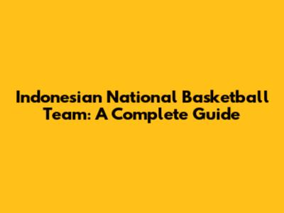 Indonesian National Basketball Team: A Complete Guide
