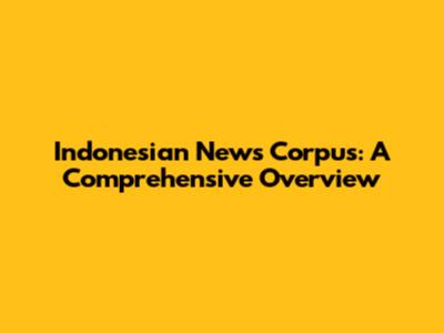 Indonesian News Corpus: A Comprehensive Overview