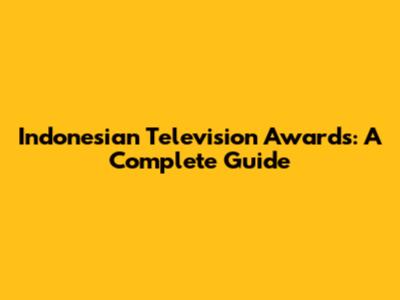 Indonesian Television Awards: A Complete Guide