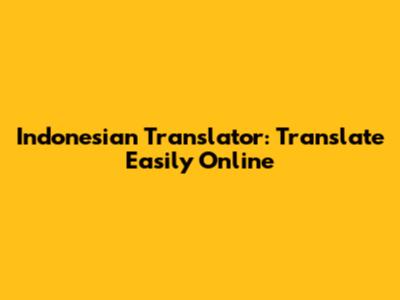 Indonesian Translator: Translate Easily Online