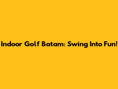 Indoor Golf Batam: Swing Into Fun!