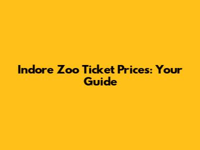 Indore Zoo Ticket Prices: Your Guide
