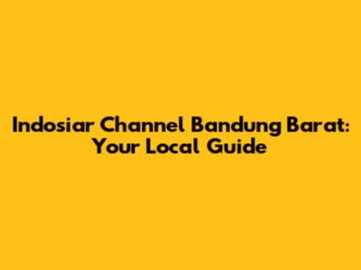 Indosiar Channel Bandung Barat: Your Local Guide