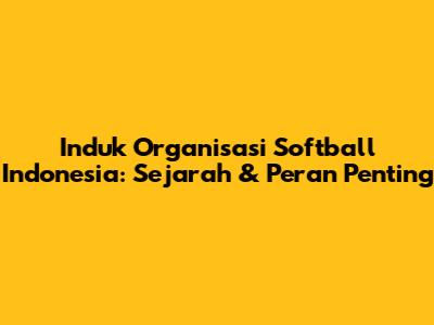 Induk Organisasi Softball Indonesia: Sejarah & Peran Penting