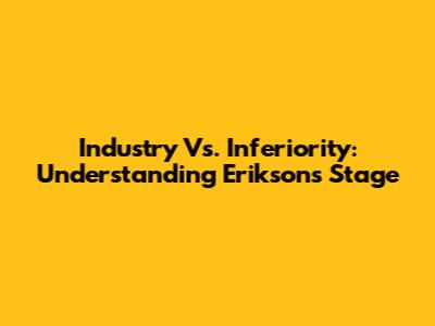 Industry Vs. Inferiority: Understanding Erikson's Stage