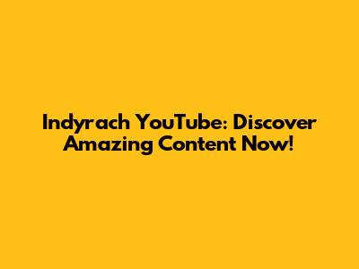 Indyrach YouTube: Discover Amazing Content Now!