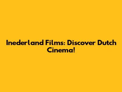 Inederland Films: Discover Dutch Cinema!