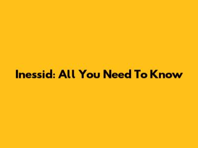 Inessid: All You Need To Know