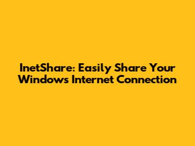 InetShare: Easily Share Your Windows Internet Connection