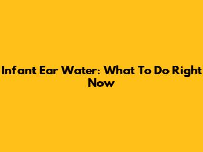 Infant Ear Water: What To Do Right Now