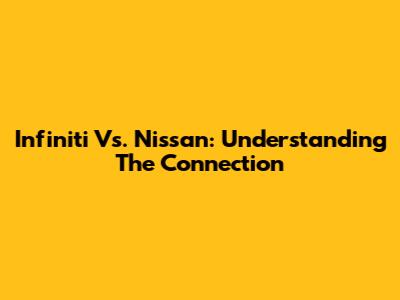 Infiniti Vs. Nissan: Understanding The Connection