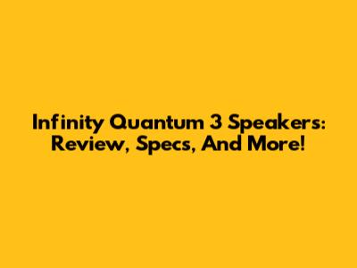Infinity Quantum 3 Speakers: Review, Specs, And More!