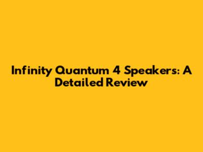 Infinity Quantum 4 Speakers: A Detailed Review