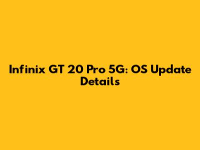 Infinix GT 20 Pro 5G: OS Update Details