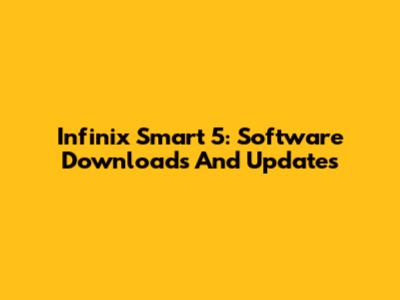 Infinix Smart 5: Software Downloads And Updates