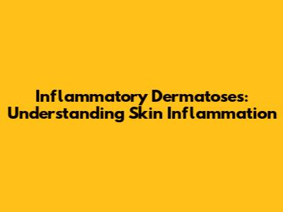 Inflammatory Dermatoses: Understanding Skin Inflammation