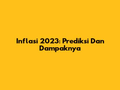 Inflasi 2023: Prediksi Dan Dampaknya