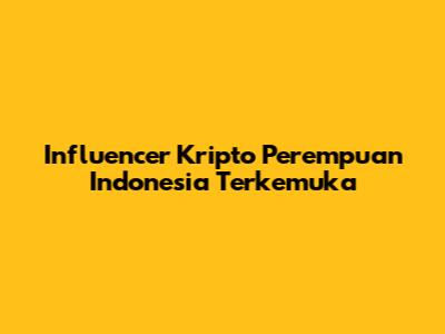 Influencer Kripto Perempuan Indonesia Terkemuka