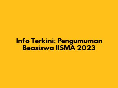 Info Terkini: Pengumuman Beasiswa IISMA 2023