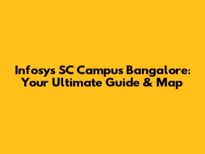 Infosys SC Campus Bangalore: Your Ultimate Guide & Map