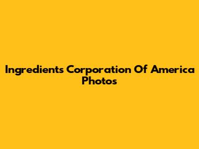 Ingredients Corporation Of America Photos