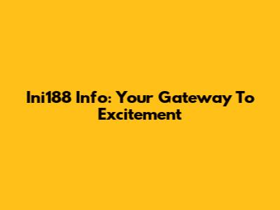 Ini188 Info: Your Gateway To Excitement