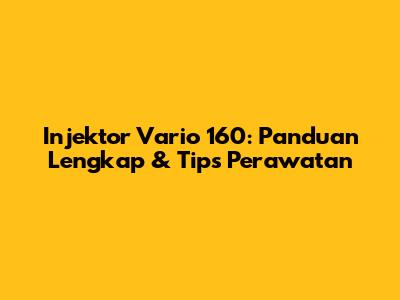 Injektor Vario 160: Panduan Lengkap & Tips Perawatan