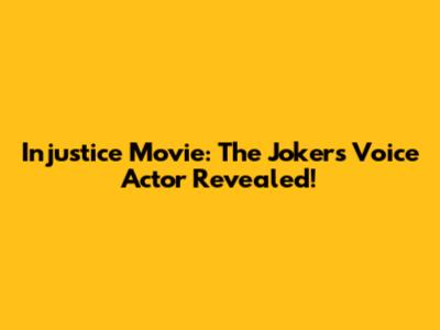 Injustice Movie: The Joker's Voice Actor Revealed!